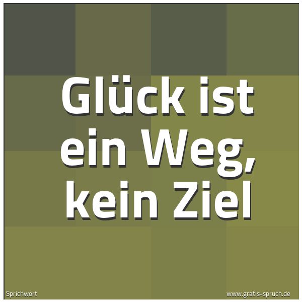 Spruchbild mit dem Text 'Glück ist ein Weg, kein Ziel'