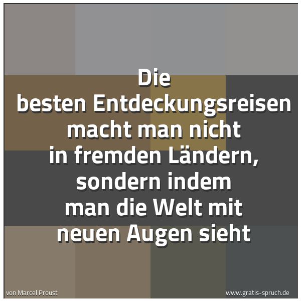 Spruchbild mit dem Text 'Die besten Entdeckungsreisen macht man nicht in fremden Ländern, sondern indem man die Welt mit neuen Augen sieht'