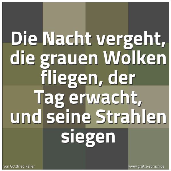 Spruchbild mit dem Text 'Die Nacht vergeht,
die grauen Wolken fliegen,
der Tag erwacht,
und seine Strahlen siegen'