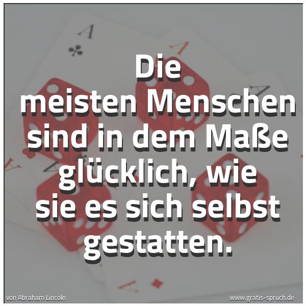 Spruchbild mit dem Text 'Die meisten Menschen sind in dem Maße glücklich,
wie sie es sich selbst gestatten.'