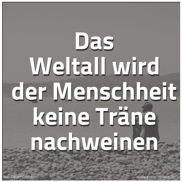 Spruchbild mit dem Text 'Das Weltall wird der Menschheit keine Träne nachweinen'