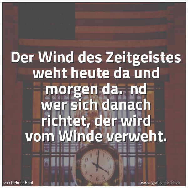 Spruchbild mit dem Text 'Der Wind des Zeitgeistes weht heute da und morgen da. 
nd wer sich danach richtet, der wird vom Winde verweht.'