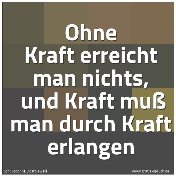 Spruchbild mit dem Text 'Ohne Kraft erreicht man nichts, 
und Kraft muß man durch Kraft erlangen'