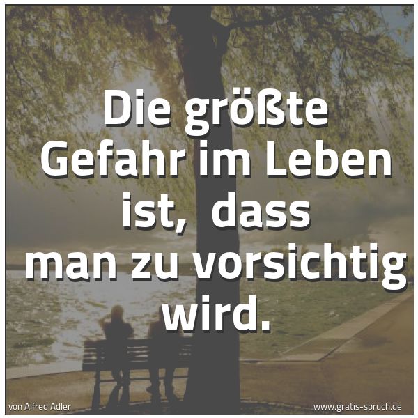 Spruchbild mit dem Text 'Die größte Gefahr im Leben ist, 
dass man zu vorsichtig wird.'
