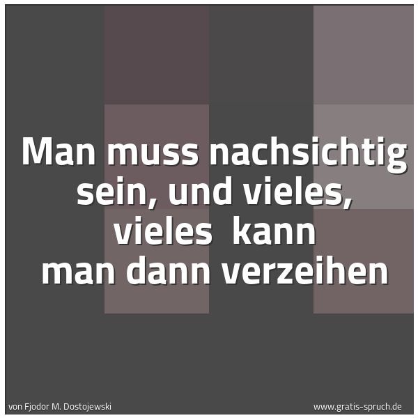 Spruchbild mit dem Text 'Man muss nachsichtig sein, und vieles, vieles 
kann man dann verzeihen'