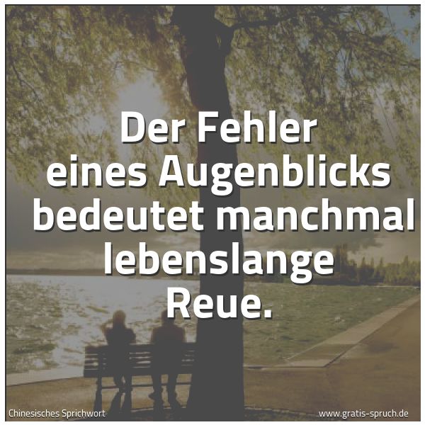 Spruchbild mit dem Text 'Der Fehler eines Augenblicks 
bedeutet manchmal lebenslange Reue.'