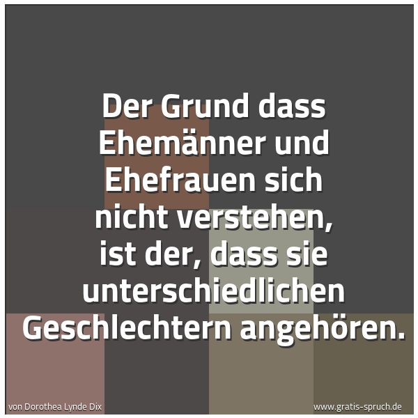 Spruchbild mit dem Text 'Der Grund dass Ehemänner und Ehefrauen sich nicht verstehen, ist der, dass sie unterschiedlichen Geschlechtern angehören.'