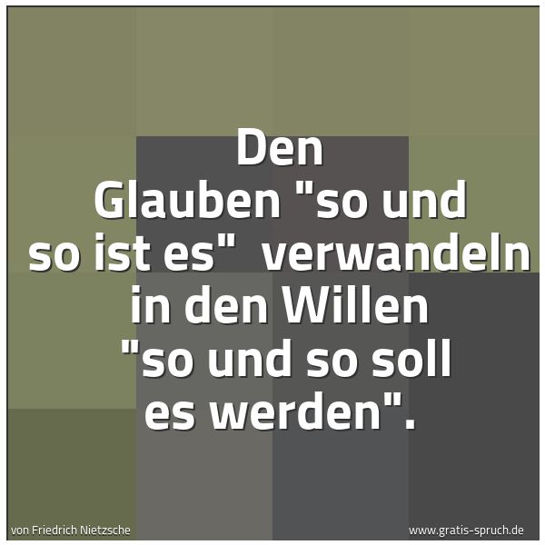 Spruchbild mit dem Text 'Den Glauben 'so und so ist es' 
verwandeln in den Willen 
'so und so soll es werden'.'