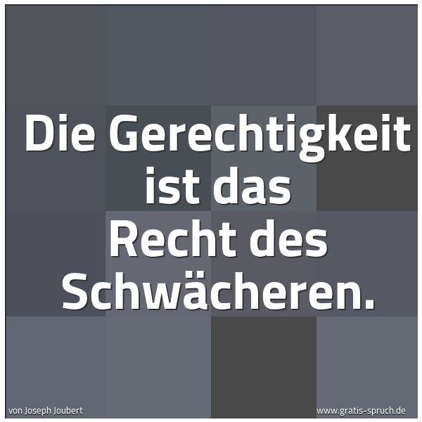 Spruchbild mit dem Text 'Die Gerechtigkeit ist das Recht des Schwächeren.
 '