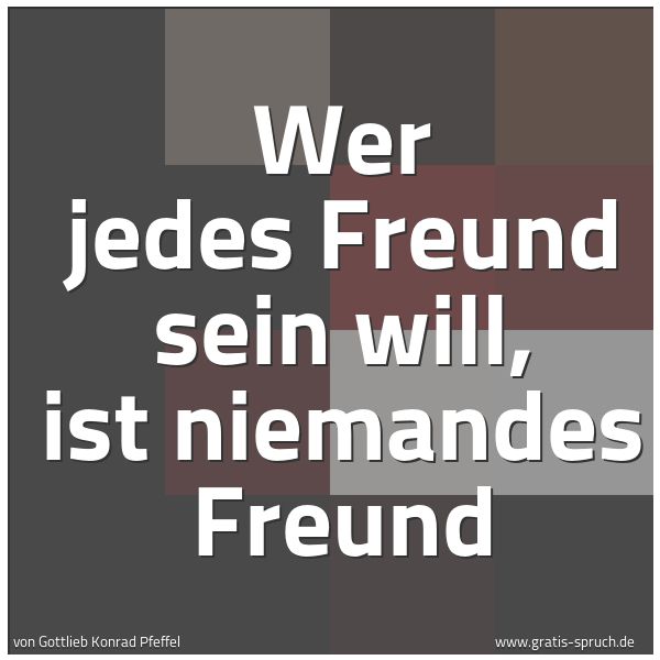 Spruchbild mit dem Text 'Wer jedes Freund sein will, ist niemandes Freund'
