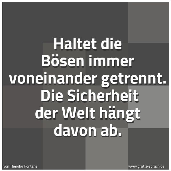 Spruchbild mit dem Text 'Haltet die Bösen immer voneinander getrennt. 
Die Sicherheit der Welt hängt davon ab. 
 
'