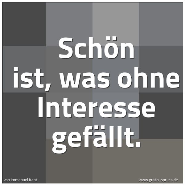 Spruchbild mit dem Text 'Schön ist, was ohne Interesse gefällt.'