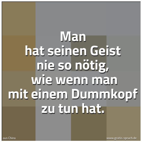 Spruchbild mit dem Text 'Man hat seinen Geist nie so nötig, 
wie wenn man mit einem Dummkopf zu tun hat.'