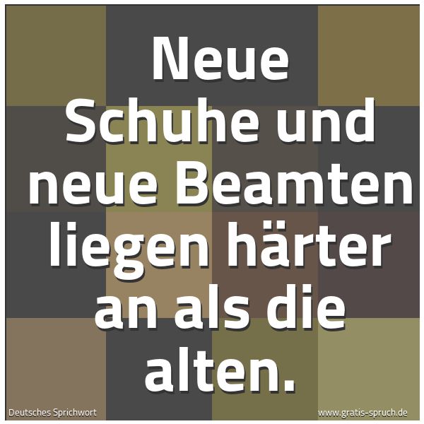 Spruchbild mit dem Text 'Neue Schuhe und neue Beamten liegen härter an als die alten.'