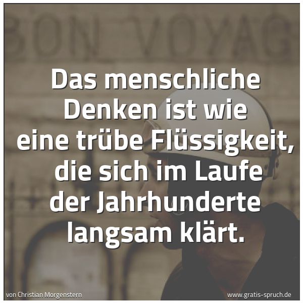 Spruchbild mit dem Text 'Das menschliche Denken ist wie eine trübe Flüssigkeit, 
die sich im Laufe der Jahrhunderte langsam klärt.'