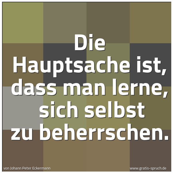 Spruchbild mit dem Text 'Die Hauptsache ist, dass man lerne, 
sich selbst zu beherrschen.'