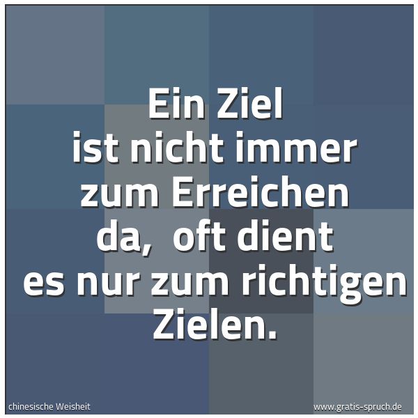 Spruchbild mit dem Text 'Ein Ziel ist nicht immer zum Erreichen da, 
oft dient es nur zum richtigen Zielen.'