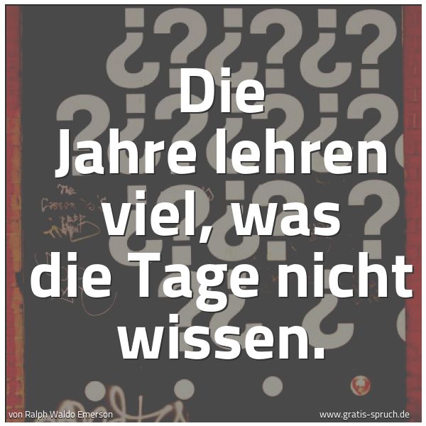 Spruchbild mit dem Text 'Die Jahre lehren viel, was die Tage nicht wissen.'