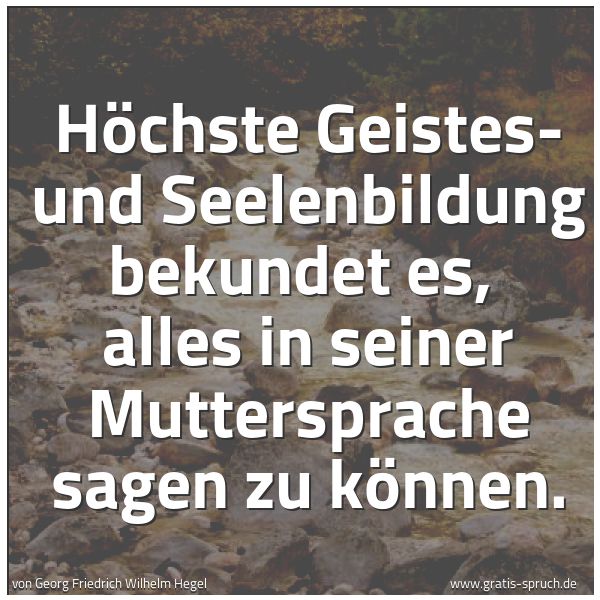 Spruchbild mit dem Text 'Höchste Geistes- und Seelenbildung bekundet es, 
alles in seiner Muttersprache sagen zu können.'