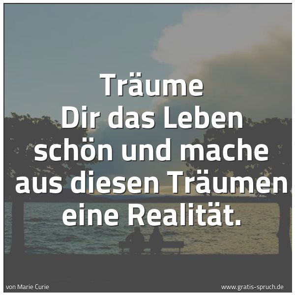 Spruchbild mit dem Text 'Träume Dir das Leben schön
und mache aus diesen Träumen eine Realität.
 '