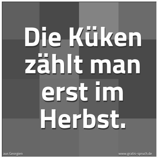 Spruchbild mit dem Text 'Die Küken zählt man erst im Herbst. '