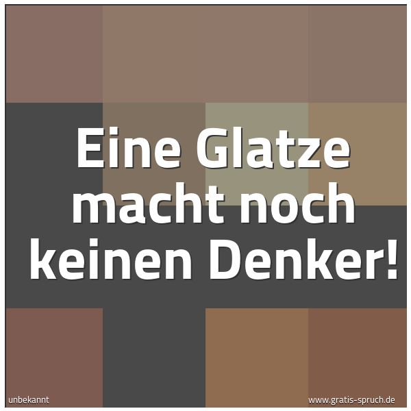 Spruchbild mit dem Text 'Eine Glatze macht noch keinen Denker!'