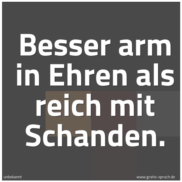 Spruchbild mit dem Text 'Besser arm in Ehren
als reich mit Schanden.'