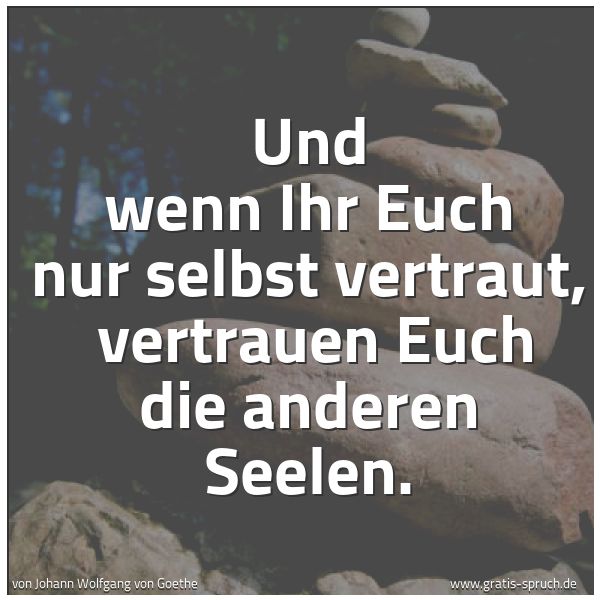 Spruchbild mit dem Text 'Und wenn Ihr Euch nur selbst vertraut, 
vertrauen Euch die anderen Seelen.'