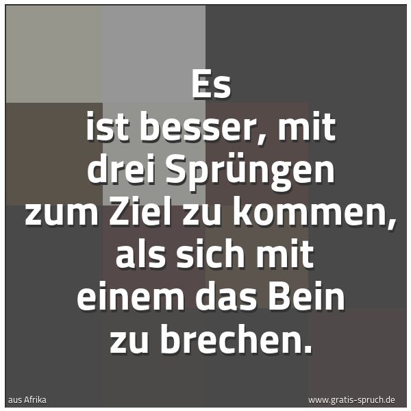 Spruchbild mit dem Text 'Es ist besser, mit drei Sprüngen zum Ziel zu kommen, 
als sich mit einem das Bein zu brechen.'