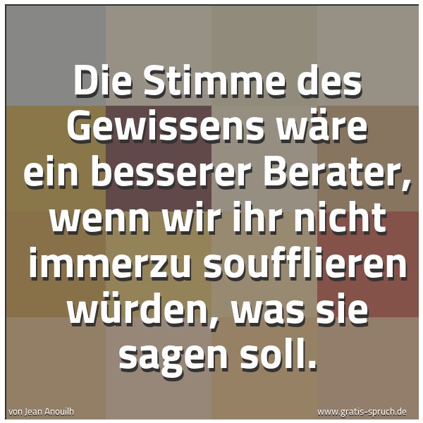 Spruchbild mit dem Text 'Die Stimme des Gewissens wäre ein besserer Berater, wenn wir ihr nicht immerzu soufflieren würden, was sie sagen soll.'