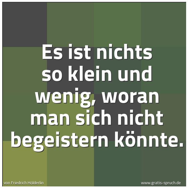 Spruchbild mit dem Text 'Es ist nichts so klein und wenig,
woran man sich nicht begeistern könnte.'