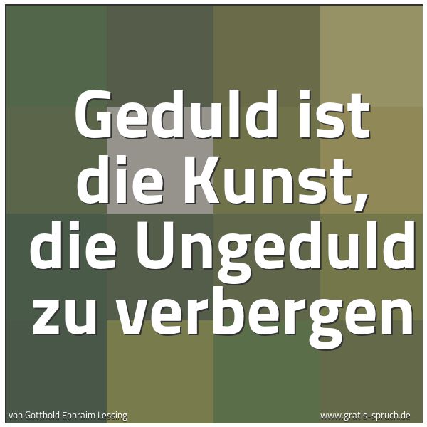 Spruchbild mit dem Text 'Geduld ist die Kunst,
die Ungeduld zu verbergen'
