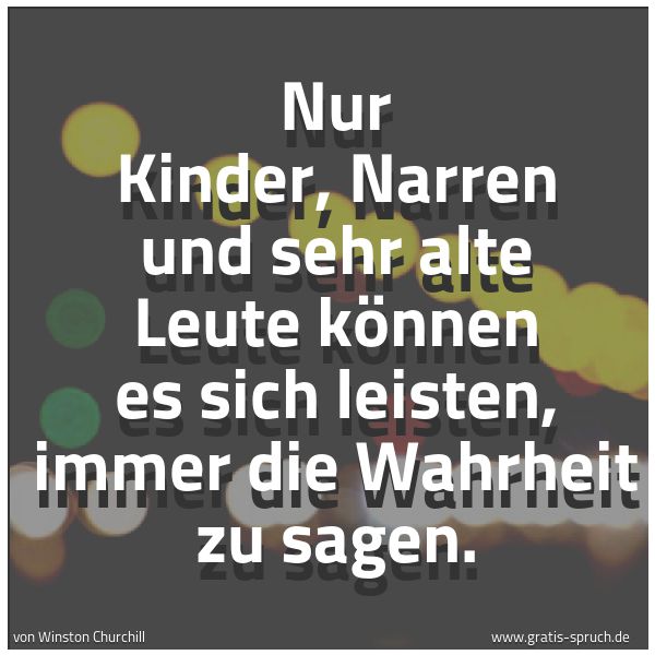 Spruchbild mit dem Text 'Nur Kinder, Narren und sehr alte Leute können es sich leisten, immer die Wahrheit zu sagen.'