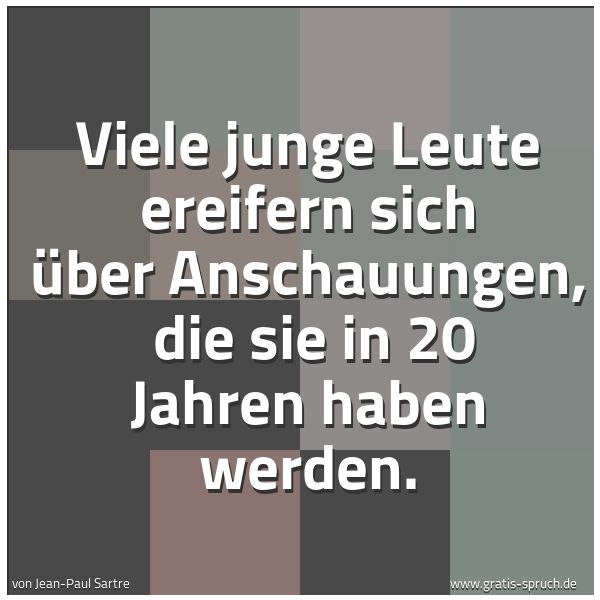 Spruchbild mit dem Text 'Viele junge Leute ereifern sich über Anschauungen, 
die sie in 20 Jahren haben werden.'