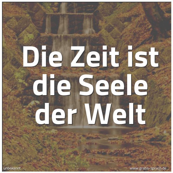 Spruchbild mit dem Text 'Die Zeit ist die Seele der Welt'