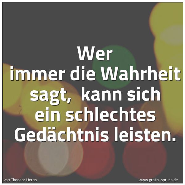 Spruchbild mit dem Text 'Wer immer die Wahrheit sagt, 
kann sich ein schlechtes Gedächtnis leisten.'