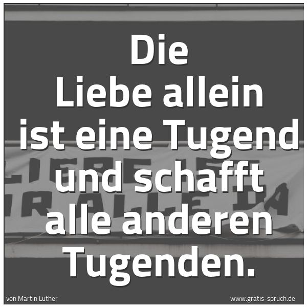 Spruchbild mit dem Text 'Die Liebe allein ist eine Tugend
und schafft alle anderen Tugenden.'