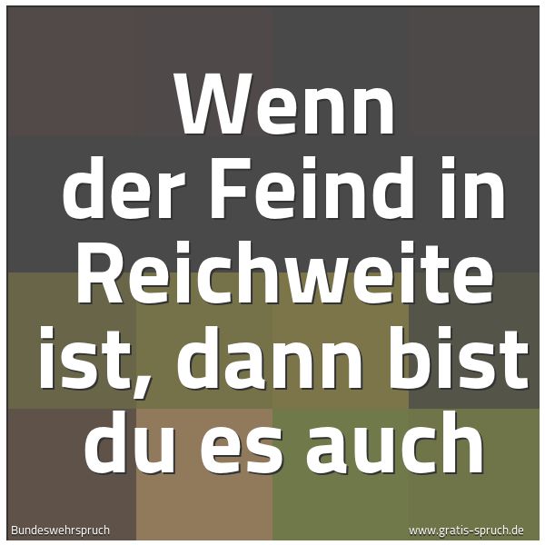 Spruchbild mit dem Text 'Wenn der Feind in Reichweite ist, dann bist du es auch'