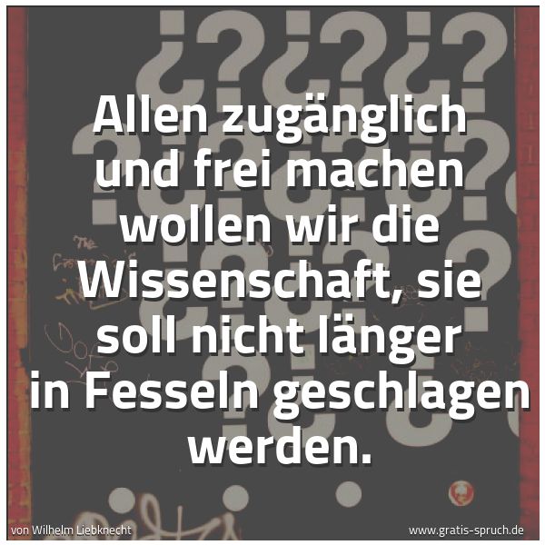 Spruchbild mit dem Text 'Allen zugänglich und frei machen wollen wir die Wissenschaft, sie soll nicht länger in Fesseln geschlagen werden.'
