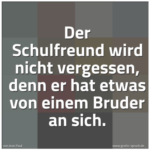 Spruchbild mit dem Text 'Der Schulfreund wird nicht vergessen,
denn er hat etwas von einem Bruder an sich.'
