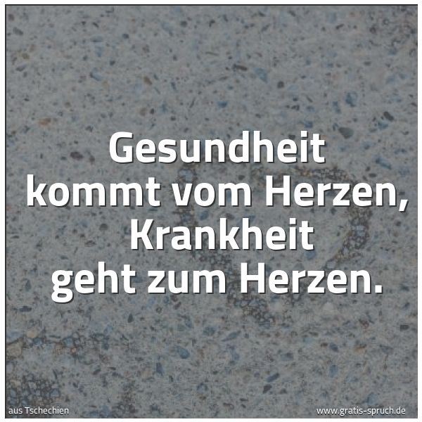 Spruchbild mit dem Text 'Gesundheit kommt vom Herzen, 
Krankheit geht zum Herzen.'