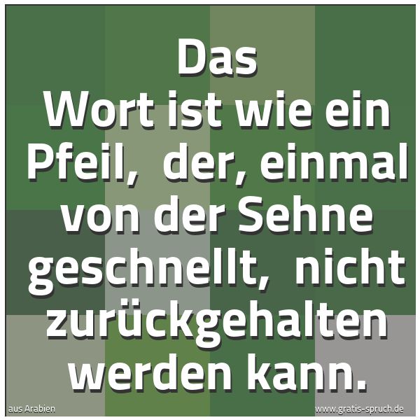 Spruchbild mit dem Text 'Das Wort ist wie ein Pfeil, 
der, einmal von der Sehne geschnellt, 
nicht zurückgehalten werden kann.'