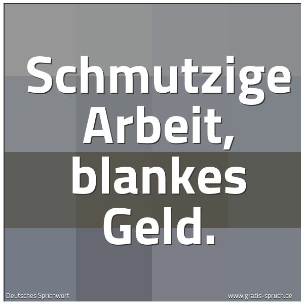 Spruchbild mit dem Text 'Schmutzige Arbeit, blankes Geld.'