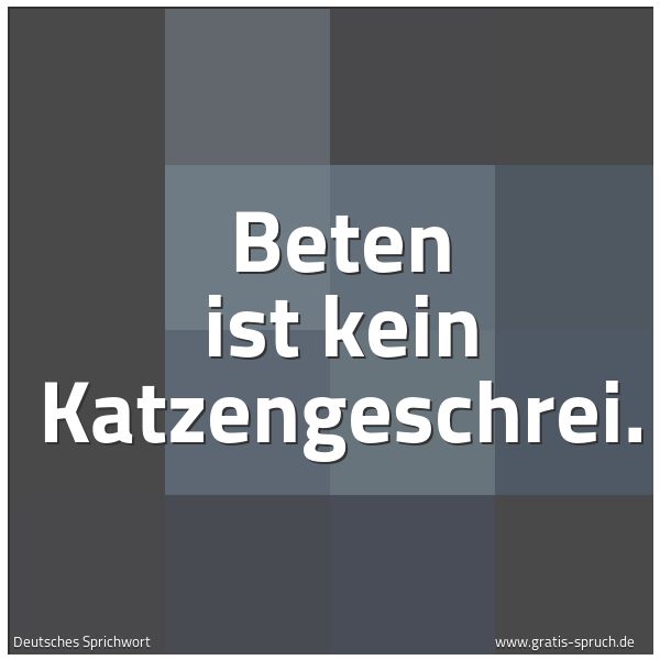 Spruchbild mit dem Text 'Beten ist kein Katzengeschrei.'