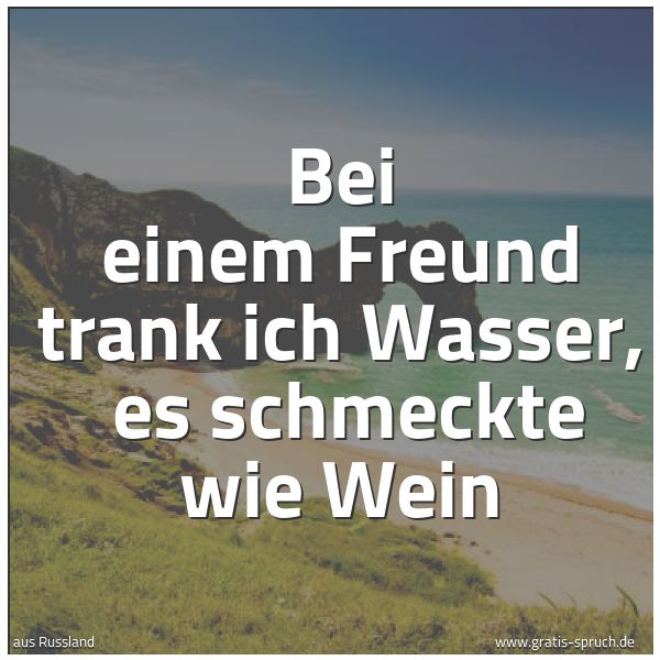 Spruchbild mit dem Text 'Bei einem Freund trank ich Wasser, 
es schmeckte wie Wein'