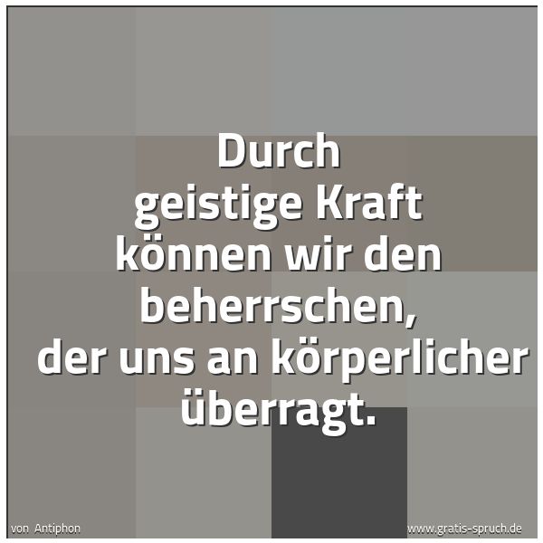 Spruchbild mit dem Text 'Durch geistige Kraft können wir den beherrschen, 
der uns an körperlicher überragt. '