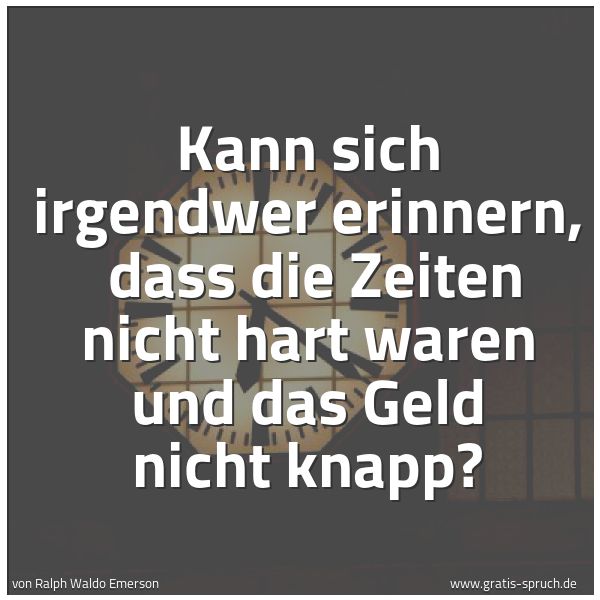 Spruchbild mit dem Text 'Kann sich irgendwer erinnern, 
dass die Zeiten nicht hart waren und das Geld nicht knapp?'