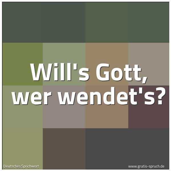 Spruchbild mit dem Text 'Will's Gott, wer wendet's?'
