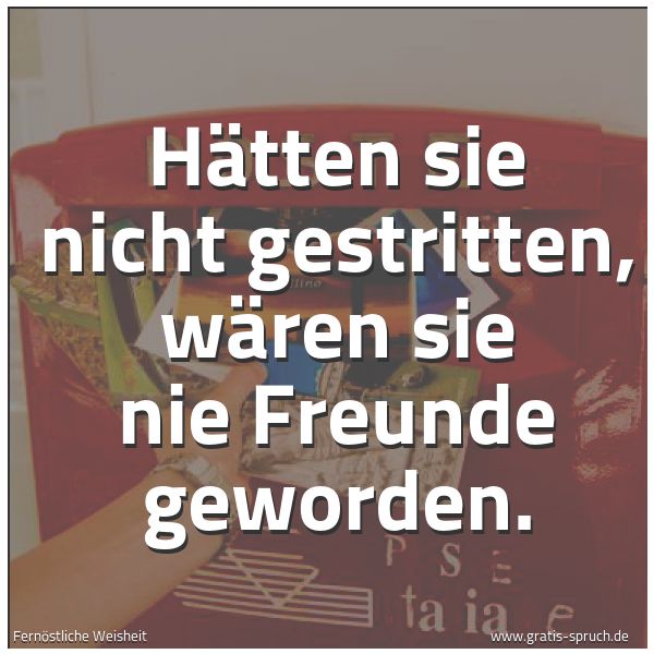 Spruchbild mit dem Text 'Hätten sie nicht gestritten,
wären sie nie Freunde geworden.'