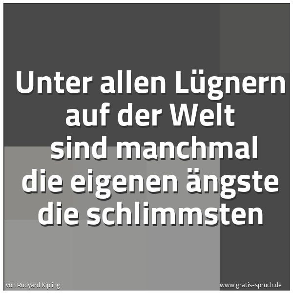 Spruchbild mit dem Text 'Unter allen Lügnern auf der Welt 
sind manchmal die eigenen Ängste die schlimmsten'